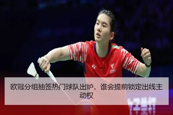 欧冠分组抽签热门球队出炉，谁会提前锁定出线主动权
